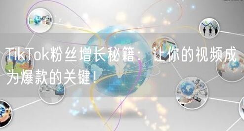 TikTok粉丝增长秘籍：让你的视频成为爆款的关键！