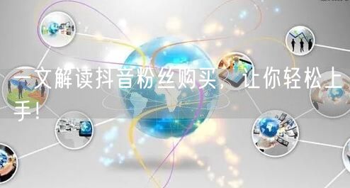 一文解读抖音粉丝购买，让你轻松上手！