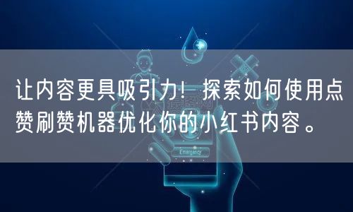 让内容更具吸引力！探索如何使用点赞刷赞机器优化你的小红书内容。