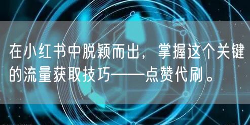 在小红书中脱颖而出，掌握这个关键的流量获取技巧——点赞代刷。