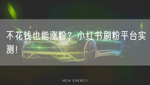 不花钱也能涨粉？小红书刷粉平台实测！