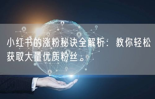 小红书的涨粉秘诀全解析：教你轻松获取大量优质粉丝。