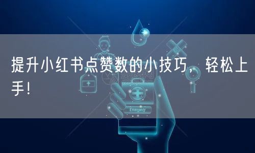 提升小红书点赞数的小技巧，轻松上手！